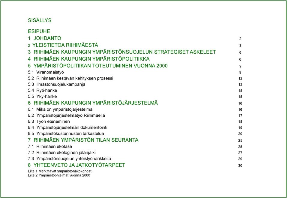 5 Yky-hanke 15 6 RIIHIMÄEN KAUPUNGIN YMPÄRISTÖJÄRJESTELMÄ 16 6.1 Mikä on ympäristöjärjestelmä 16 6.2 Ympäristöjärjestelmätyö Riihimäellä 17 6.3 Työn eteneminen 18 6.