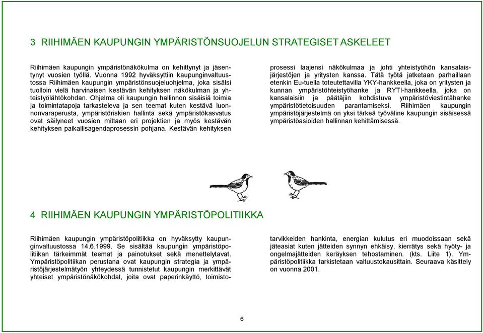 Ohjelma oli kaupungin hallinnon sisäisiä toimia ja toimintatapoja tarkasteleva ja sen teemat kuten kestävä luonnonvaraperusta, ympäristöriskien hallinta sekä ympäristökasvatus ovat säilyneet vuosien