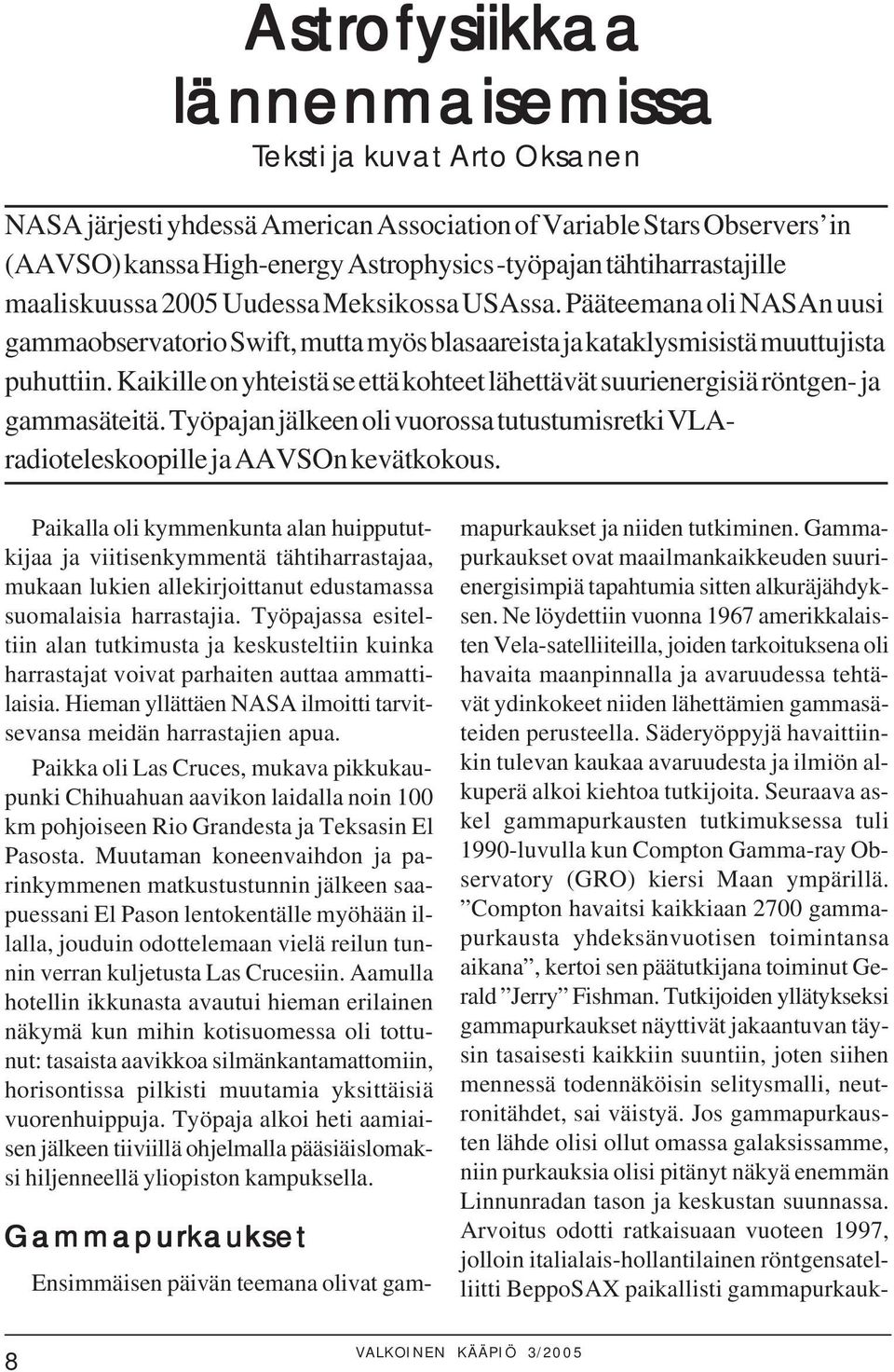 Kaikille on yhteistä se että kohteet lähettävät suurienergisiä röntgen- ja gammasäteitä. Työpajan jälkeen oli vuorossa tutustumisretki VLAradioteleskoopille ja AAVSOn kevätkokous.