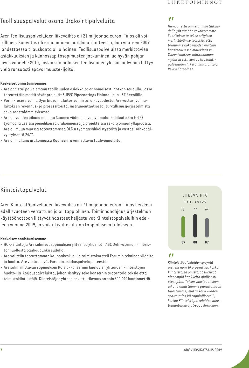 Teollisuuspalveluissa merkittävien asiakkuuksien ja kunnossapitosopimusten jatkuminen luo hyvän pohjan myös vuodelle 2010, joskin suomalaisen teollisuuden yleisiin näkymiin liittyy vielä runsaasti