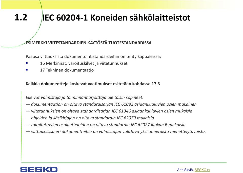 3 Elleivät valmistaja ja toiminnanharjoittaja ole toisin sopineet: dokumentaation on oltava standardisarjan IEC 61082 asiaankuuluvien osien mukainen viitetunnuksien on oltava standardisarjan