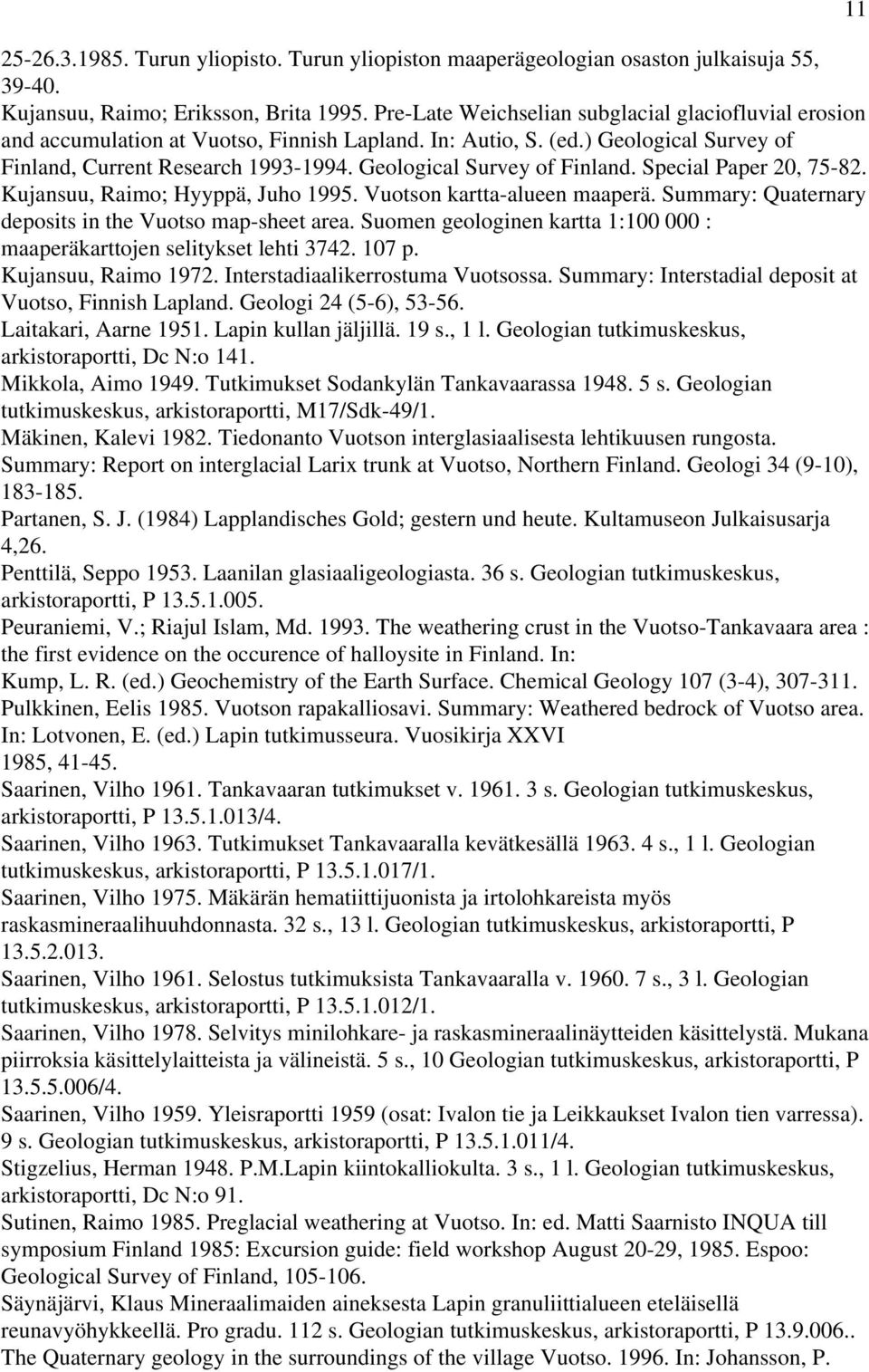 Geological Survey of Finland. Special Paper 20, 75-82. Kujansuu, Raimo; Hyyppä, Juho 1995. Vuotson kartta-alueen maaperä. Summary: Quaternary deposits in the Vuotso map-sheet area.