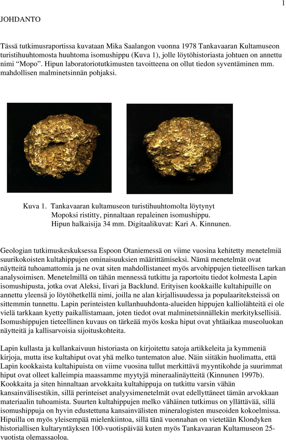 Tankavaaran kultamuseon turistihuuhtomolta löytynyt Mopoksi ristitty, pinnaltaan repaleinen isomushippu. Hipun halkaisija 34 mm. Digitaalikuvat: Kari A. Kinnunen.