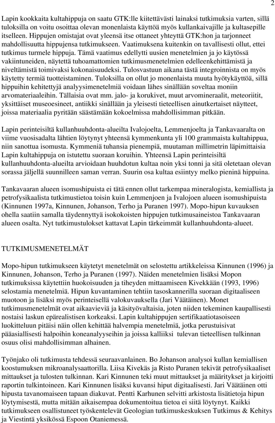 Vaatimuksena kuitenkin on tavallisesti ollut, ettei tutkimus turmele hippuja.