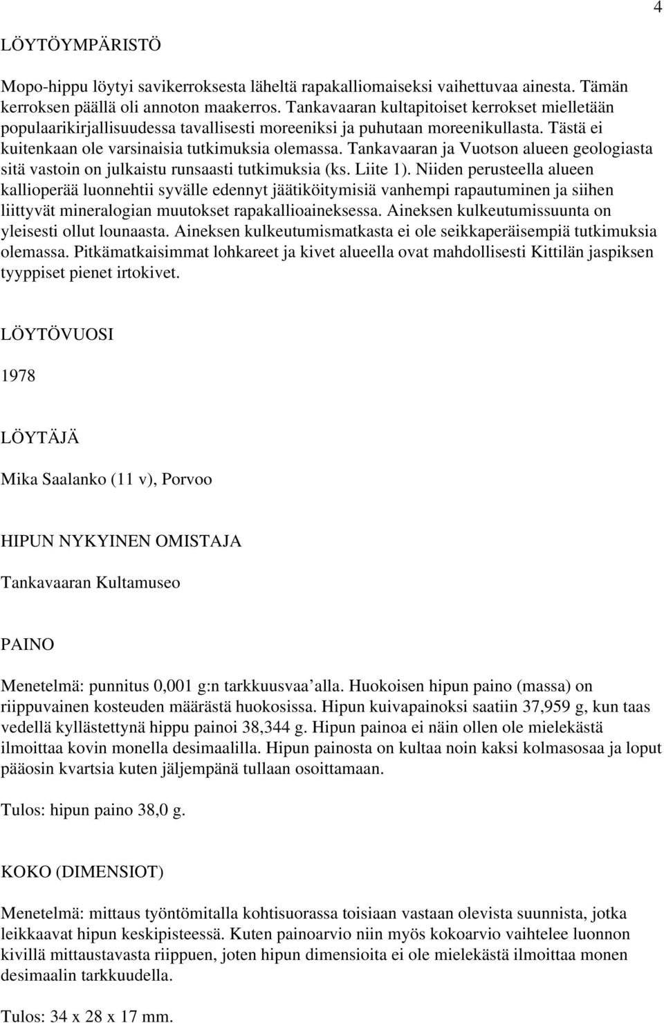 Tankavaaran ja Vuotson alueen geologiasta sitä vastoin on julkaistu runsaasti tutkimuksia (ks. Liite 1).