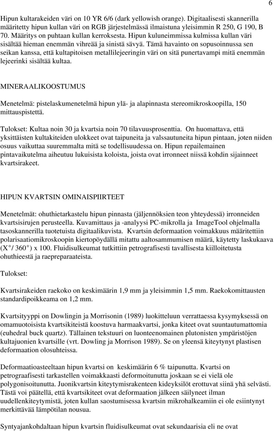 Tämä havainto on sopusoinnussa sen seikan kanssa, että kultapitoisen metallilejeeringin väri on sitä punertavampi mitä enemmän lejeerinki sisältää kultaa.