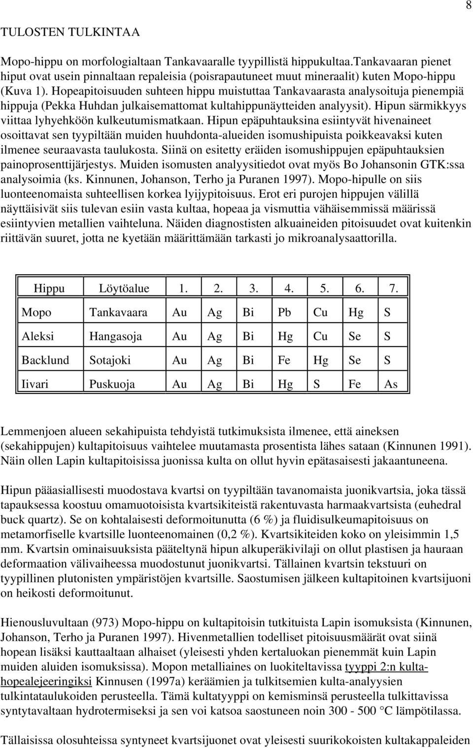 Hopeapitoisuuden suhteen hippu muistuttaa Tankavaarasta analysoituja pienempiä hippuja (Pekka Huhdan julkaisemattomat kultahippunäytteiden analyysit).