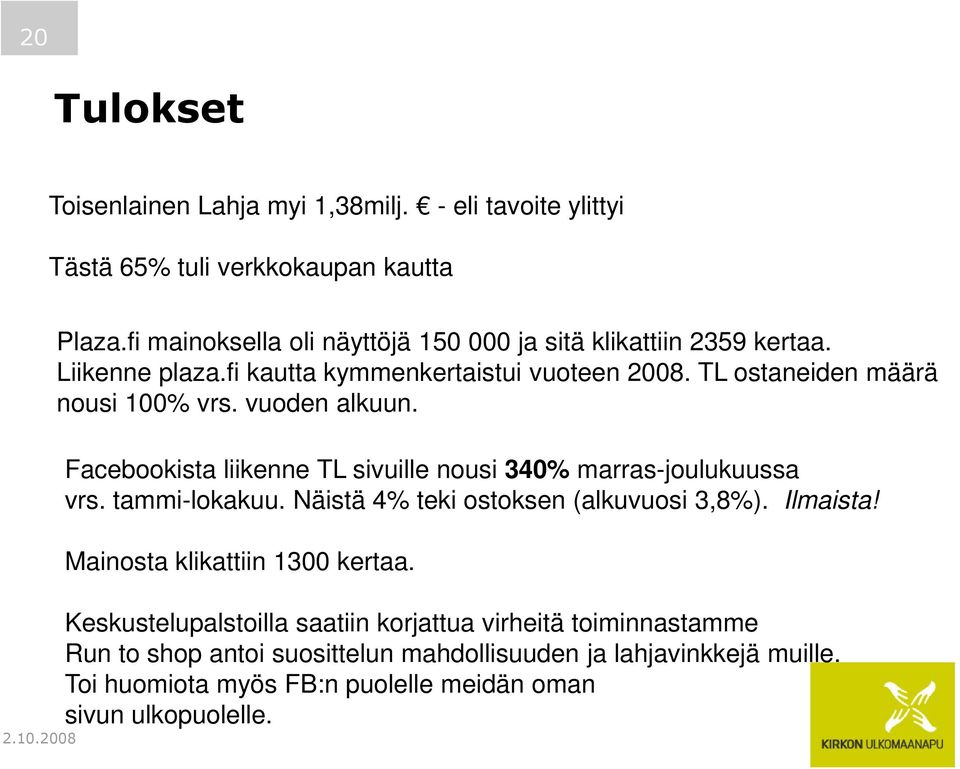 vuoden alkuun. Facebookista liikenne TL sivuille nousi 340% marras-joulukuussa vrs. tammi-lokakuu. Näistä 4% teki ostoksen (alkuvuosi 3,8%). Ilmaista!