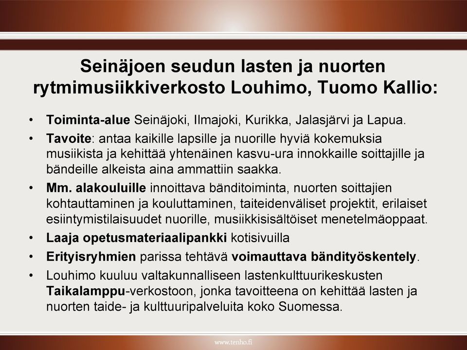 alakouluille innoittava bänditoiminta, nuorten soittajien kohtauttaminen ja kouluttaminen, taiteidenväliset projektit, erilaiset esiintymistilaisuudet nuorille, musiikkisisältöiset menetelmäoppaat.