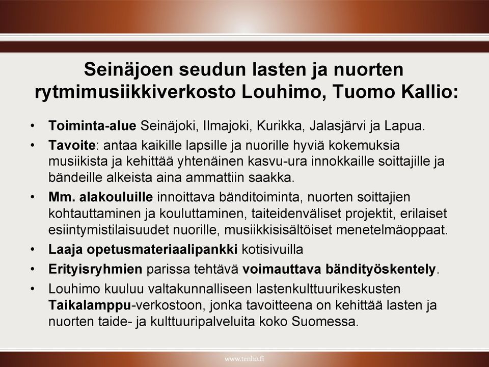 alakouluille innoittava bänditoiminta, nuorten soittajien kohtauttaminen ja kouluttaminen, taiteidenväliset projektit, erilaiset esiintymistilaisuudet nuorille, musiikkisisältöiset menetelmäoppaat.