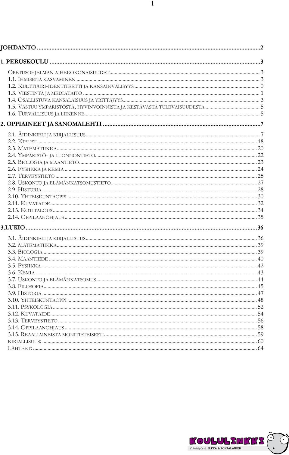 .. 7 2.2. KIELET...18 2.3. MATEMATIIKKA...20 2.4. YMPÄRISTÖ- JA LUONNONTIETO...22 2.5. BIOLOGIA JA MAANTIETO...23 2.6. FYSIIKKA JA KEMIA...24 2.7. TERVEYSTIETO...25 2.8. USKONTO JA ELÄMÄNKATSOMUSTIETO.