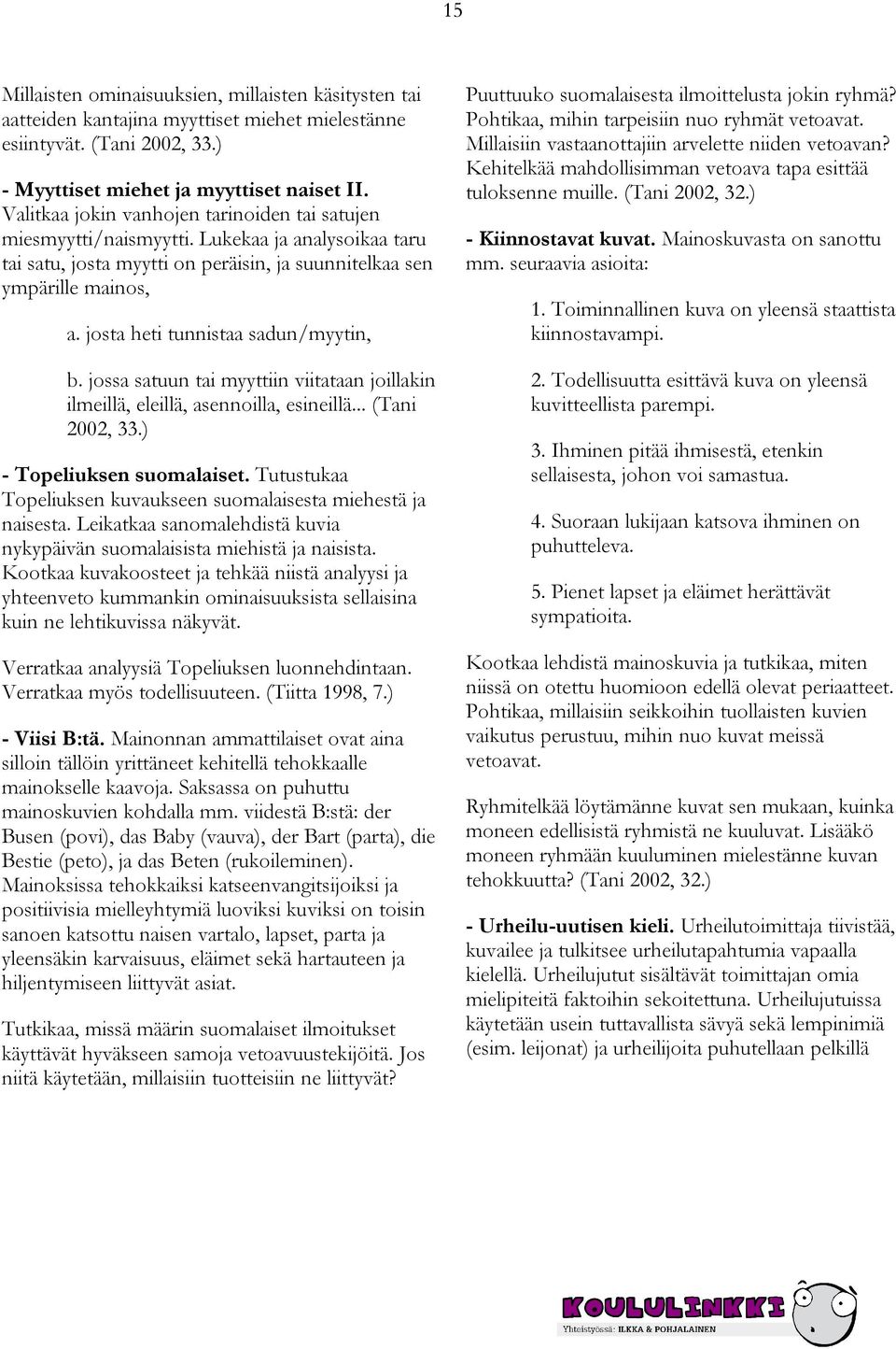 josta heti tunnistaa sadun/myytin, b. jossa satuun tai myyttiin viitataan joillakin ilmeillä, eleillä, asennoilla, esineillä... (Tani 2002, 33.) - Topeliuksen suomalaiset.