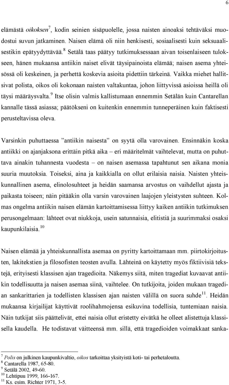 pidettiin tärkeinä. Vaikka miehet hallitsivat polista, oikos oli kokonaan naisten valtakuntaa, johon liittyvissä asioissa heillä oli täysi määräysvalta.