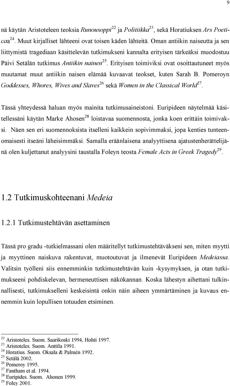 Erityisen toimiviksi ovat osoittautuneet myös muutamat muut antiikin naisen elämää kuvaavat teokset, kuten Sarah B.