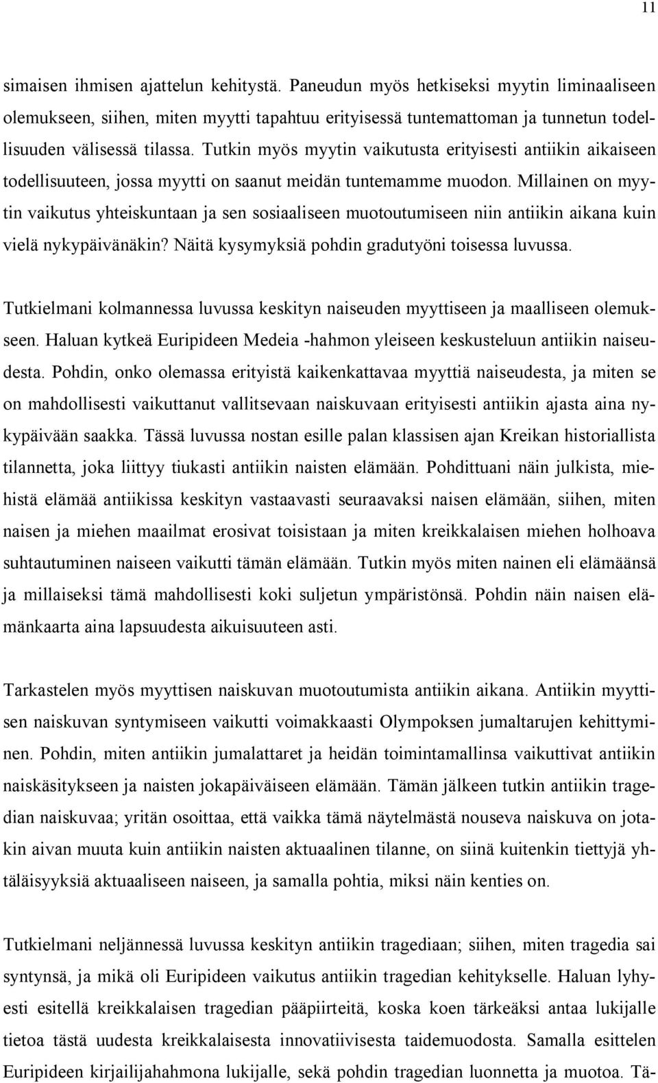 Millainen on myytin vaikutus yhteiskuntaan ja sen sosiaaliseen muotoutumiseen niin antiikin aikana kuin vielä nykypäivänäkin? Näitä kysymyksiä pohdin gradutyöni toisessa luvussa.