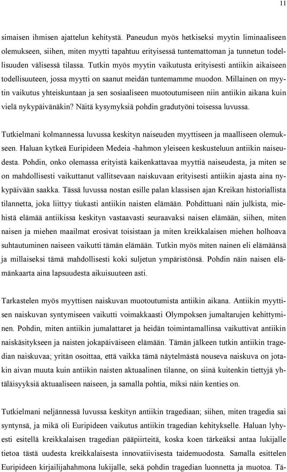 Millainen on myytin vaikutus yhteiskuntaan ja sen sosiaaliseen muotoutumiseen niin antiikin aikana kuin vielä nykypäivänäkin? Näitä kysymyksiä pohdin gradutyöni toisessa luvussa.