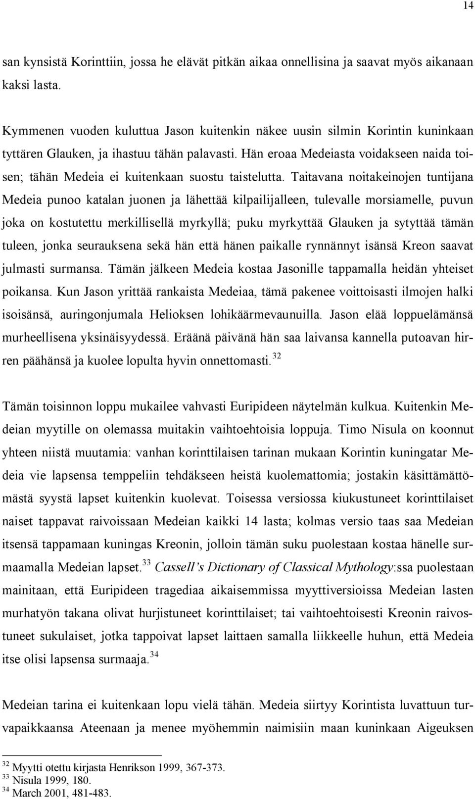 Hän eroaa Medeiasta voidakseen naida toisen; tähän Medeia ei kuitenkaan suostu taistelutta.