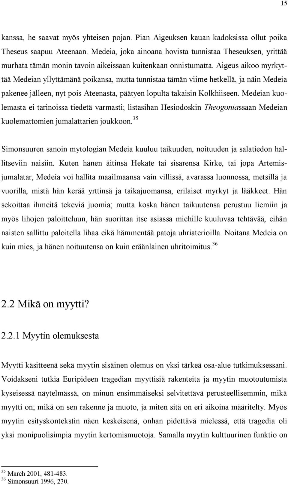 Aigeus aikoo myrkyttää Medeian yllyttämänä poikansa, mutta tunnistaa tämän viime hetkellä, ja näin Medeia pakenee jälleen, nyt pois Ateenasta, päätyen lopulta takaisin Kolkhiiseen.