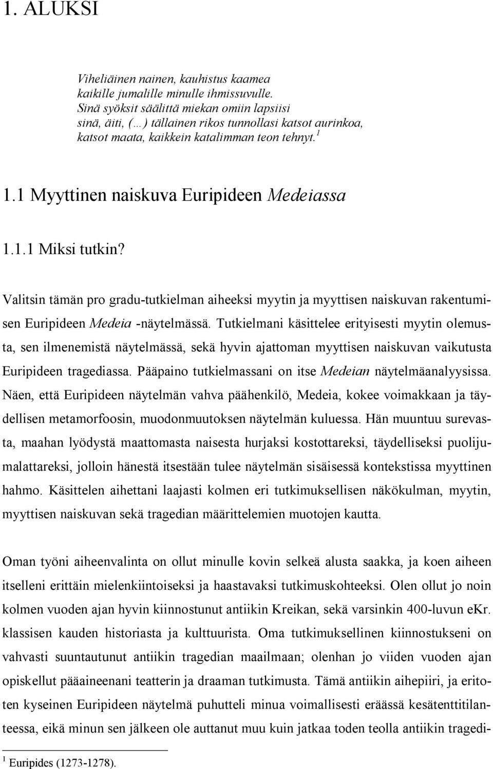 1.1 Miksi tutkin? Valitsin tämän pro gradu-tutkielman aiheeksi myytin ja myyttisen naiskuvan rakentumisen Euripideen Medeia -näytelmässä.