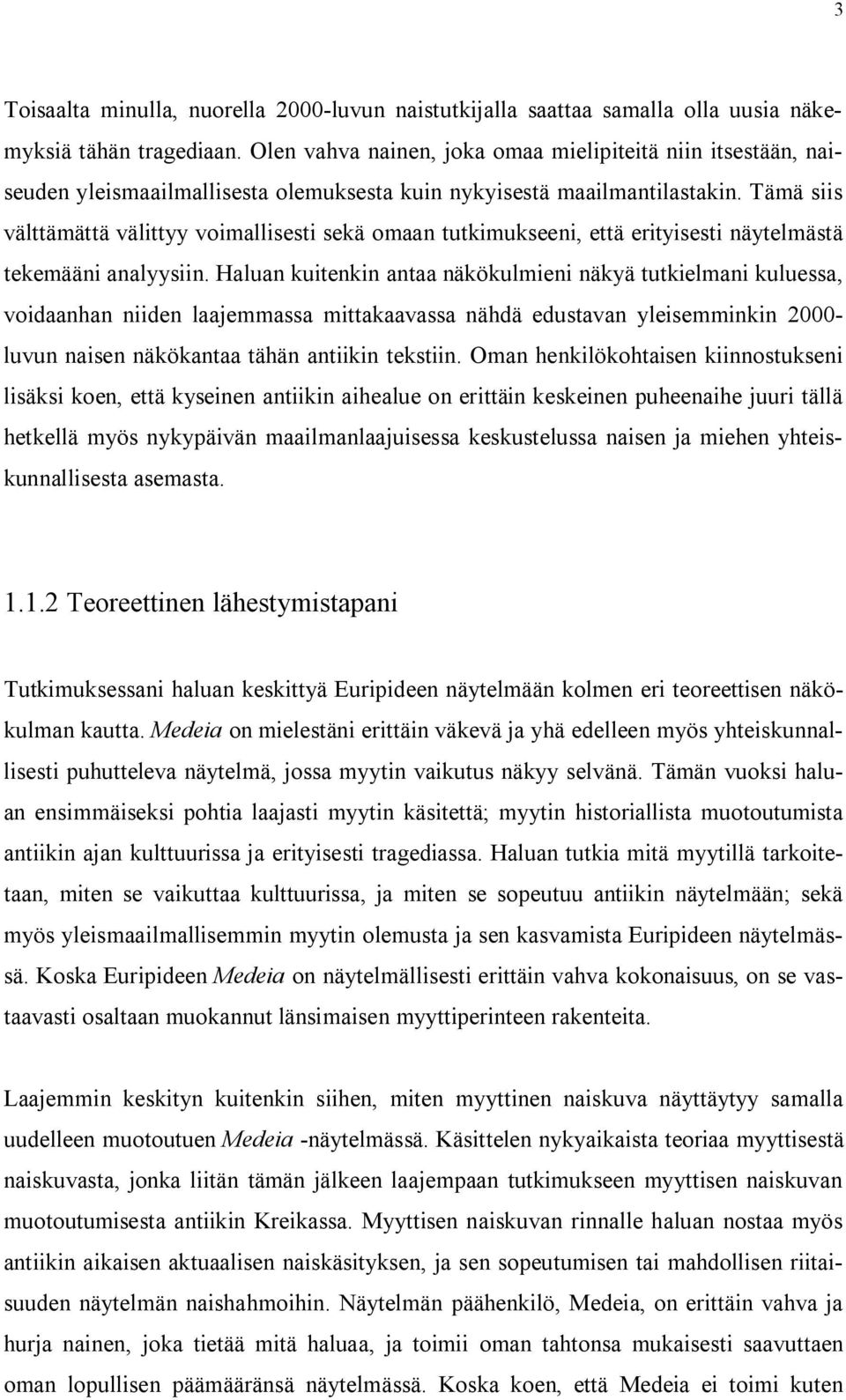 Tämä siis välttämättä välittyy voimallisesti sekä omaan tutkimukseeni, että erityisesti näytelmästä tekemääni analyysiin.