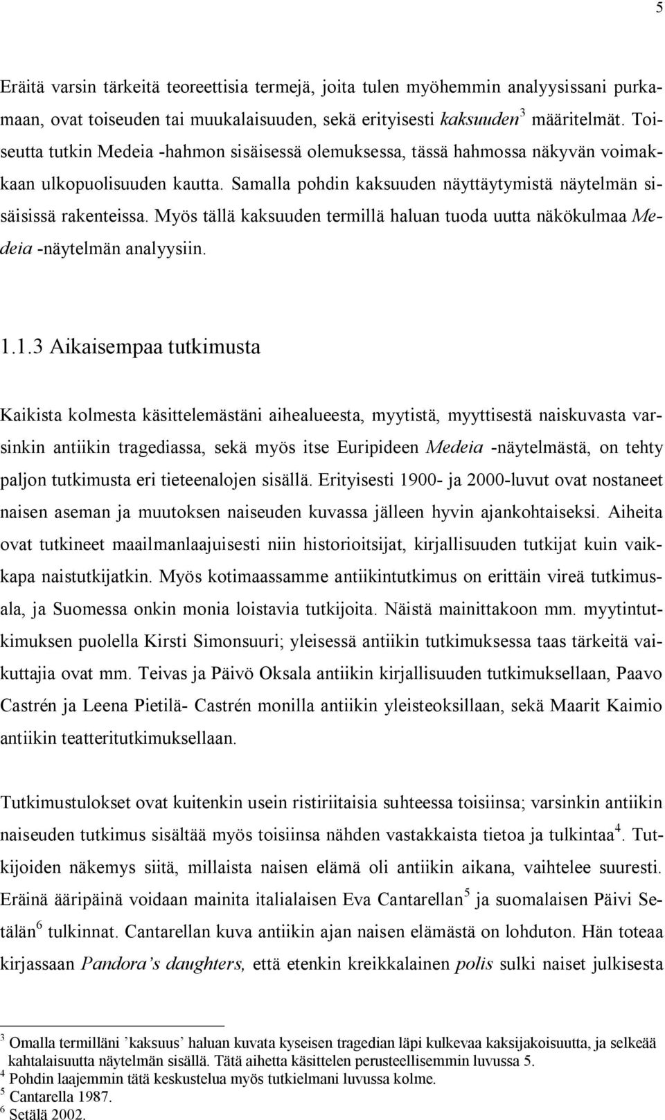 Myös tällä kaksuuden termillä haluan tuoda uutta näkökulmaa Medeia -näytelmän analyysiin. 1.