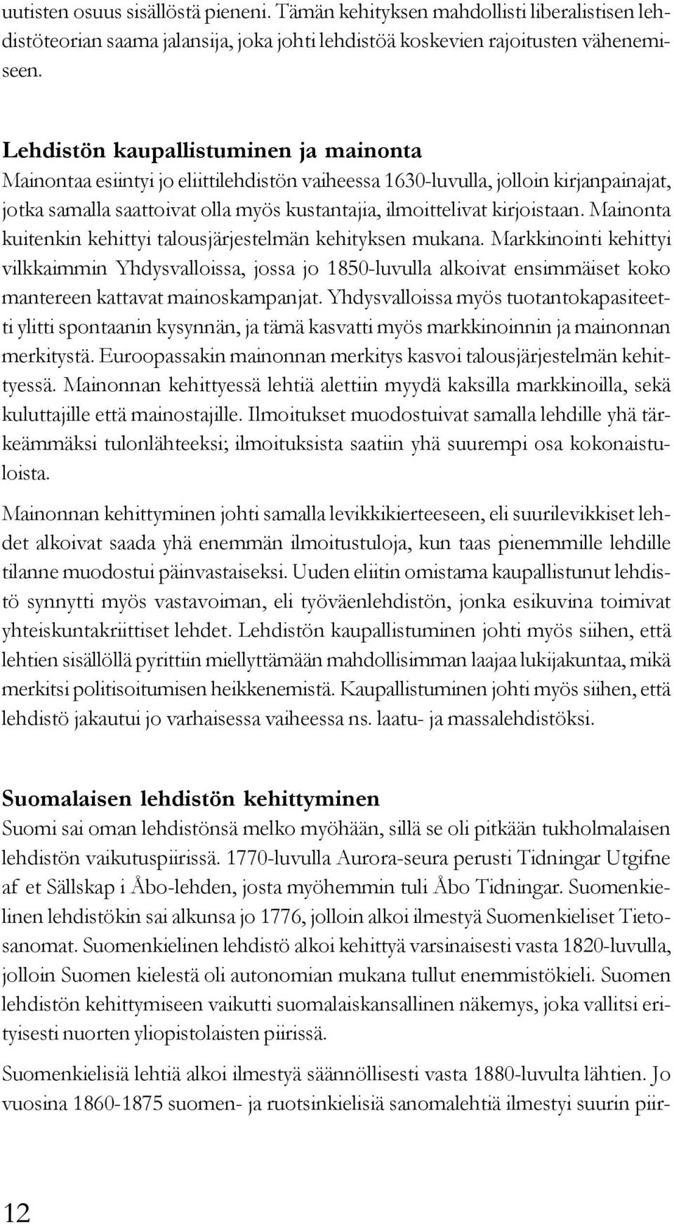 Mainonta kuitenkin kehittyi talousjärjestelmän kehityksen mukana. Markkinointi kehittyi vilkkaimmin Yhdysvalloissa, jossa jo 1850-luvulla alkoivat ensimmäiset koko mantereen kattavat mainoskampanjat.