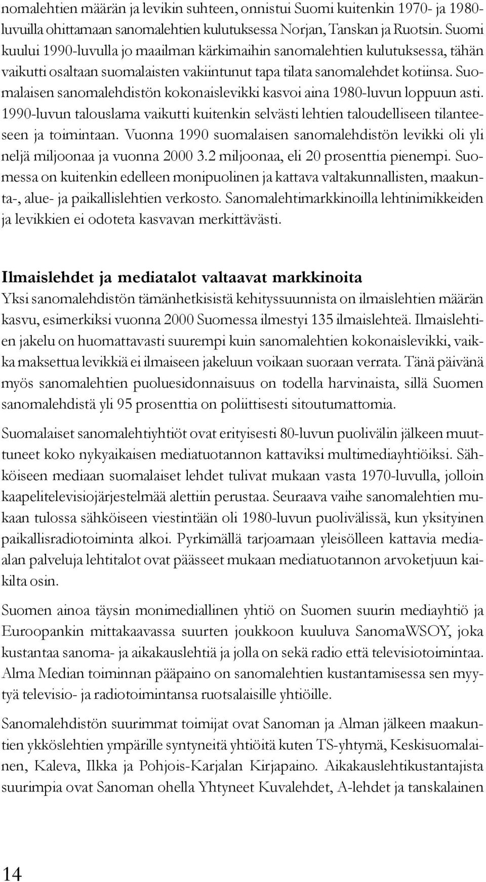 Suomalaisen sanomalehdistön kokonaislevikki kasvoi aina 1980-luvun loppuun asti. 1990-luvun talouslama vaikutti kuitenkin selvästi lehtien taloudelliseen tilanteeseen ja toimintaan.