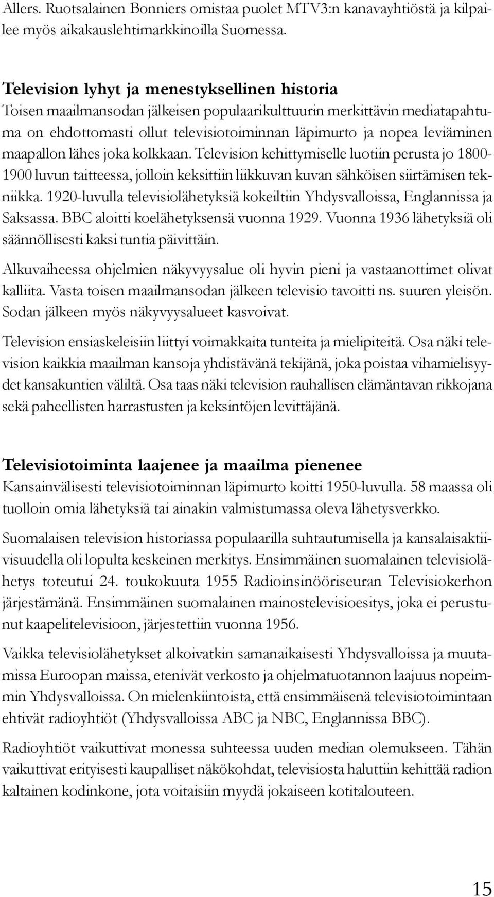 maapallon lähes joka kolkkaan. Television kehittymiselle luotiin perusta jo 1800-1900 luvun taitteessa, jolloin keksittiin liikkuvan kuvan sähköisen siirtämisen tekniikka.