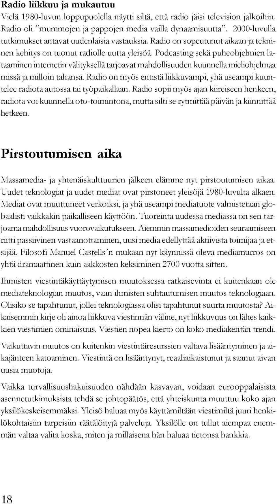 Podcasting sekä puheohjelmien lataaminen internetin välityksellä tarjoavat mahdollisuuden kuunnella mieliohjelmaa missä ja milloin tahansa.