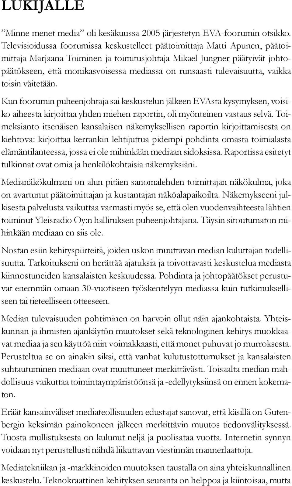 runsaasti tulevaisuutta, vaikka toisin väitetään. Kun foorumin puheenjohtaja sai keskustelun jälkeen EVAsta kysymyksen, voisiko aiheesta kirjoittaa yhden miehen raportin, oli myönteinen vastaus selvä.