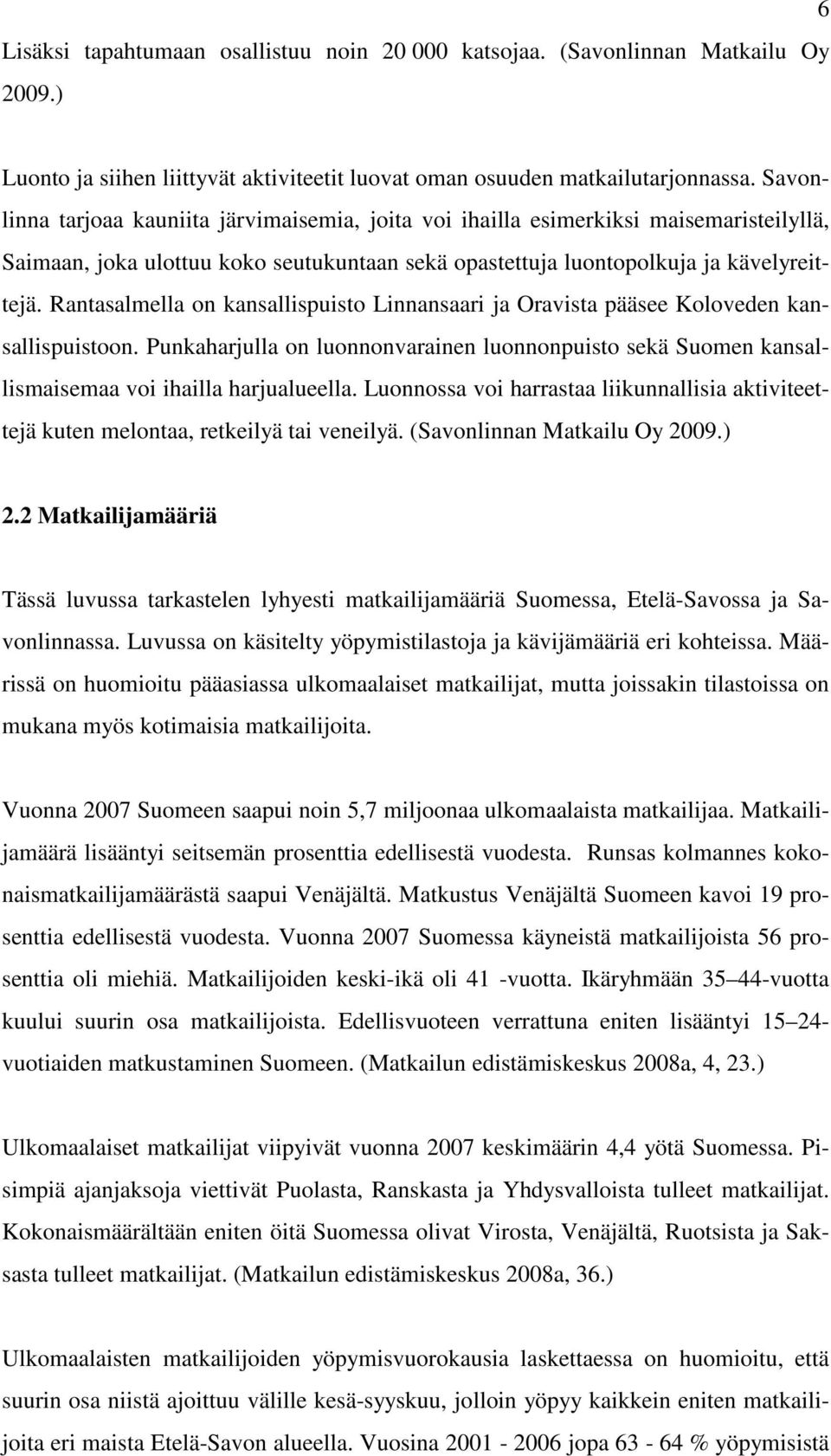 Rantasalmella on kansallispuisto Linnansaari ja Oravista pääsee Koloveden kansallispuistoon. Punkaharjulla on luonnonvarainen luonnonpuisto sekä Suomen kansallismaisemaa voi ihailla harjualueella.