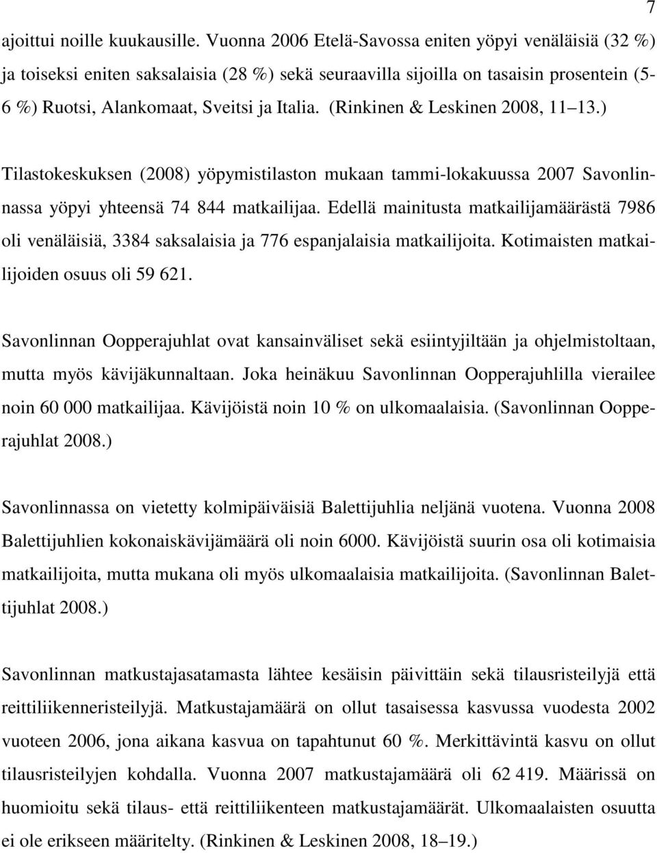 (Rinkinen & Leskinen 2008, 11 13.) Tilastokeskuksen (2008) yöpymistilaston mukaan tammi-lokakuussa 2007 Savonlinnassa yöpyi yhteensä 74 844 matkailijaa.