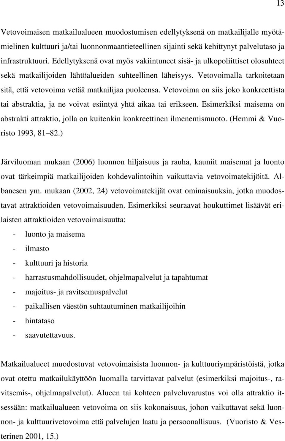 Vetovoimalla tarkoitetaan sitä, että vetovoima vetää matkailijaa puoleensa. Vetovoima on siis joko konkreettista tai abstraktia, ja ne voivat esiintyä yhtä aikaa tai erikseen.