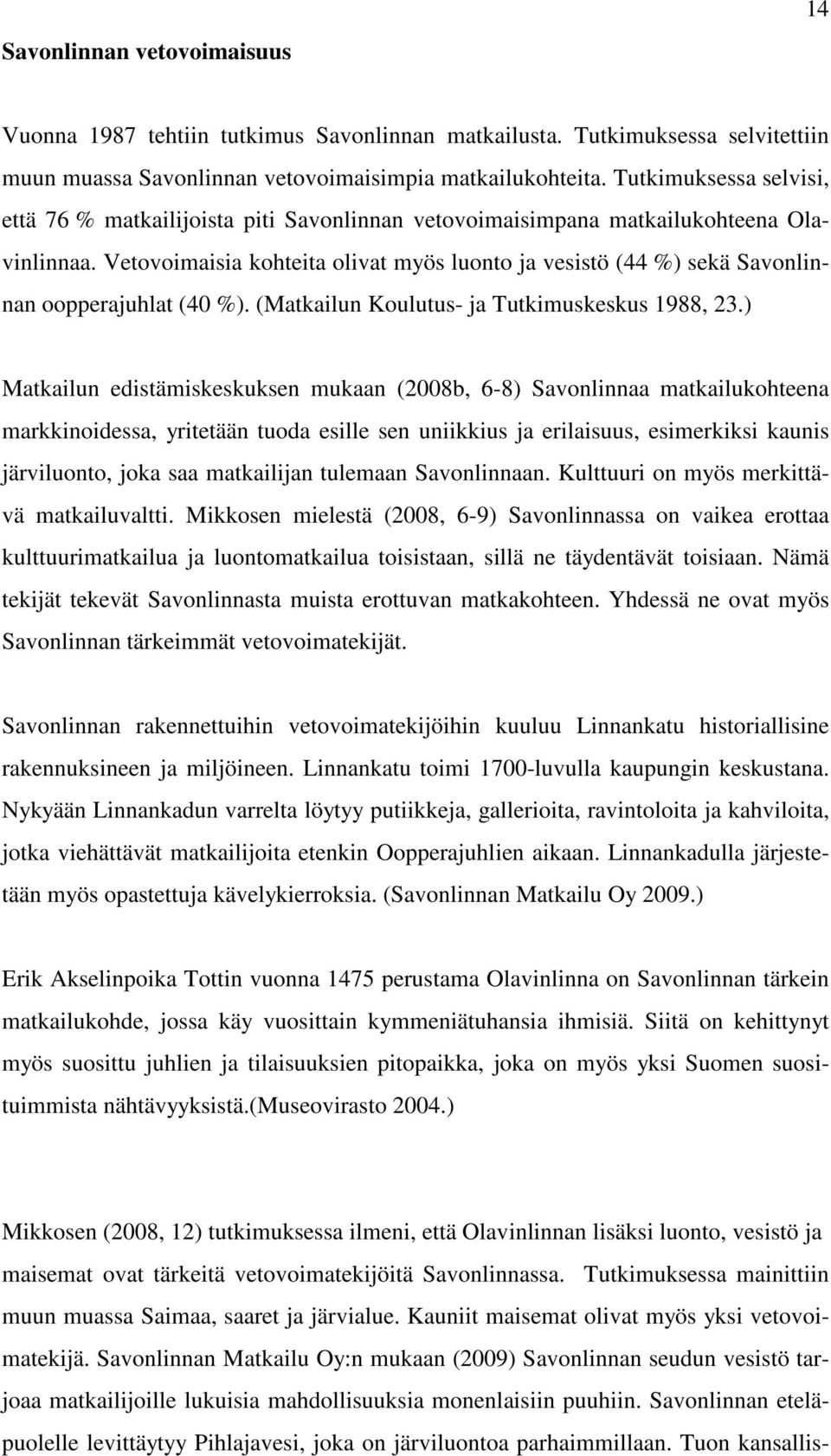 Vetovoimaisia kohteita olivat myös luonto ja vesistö (44 %) sekä Savonlinnan oopperajuhlat (40 %). (Matkailun Koulutus- ja Tutkimuskeskus 1988, 23.