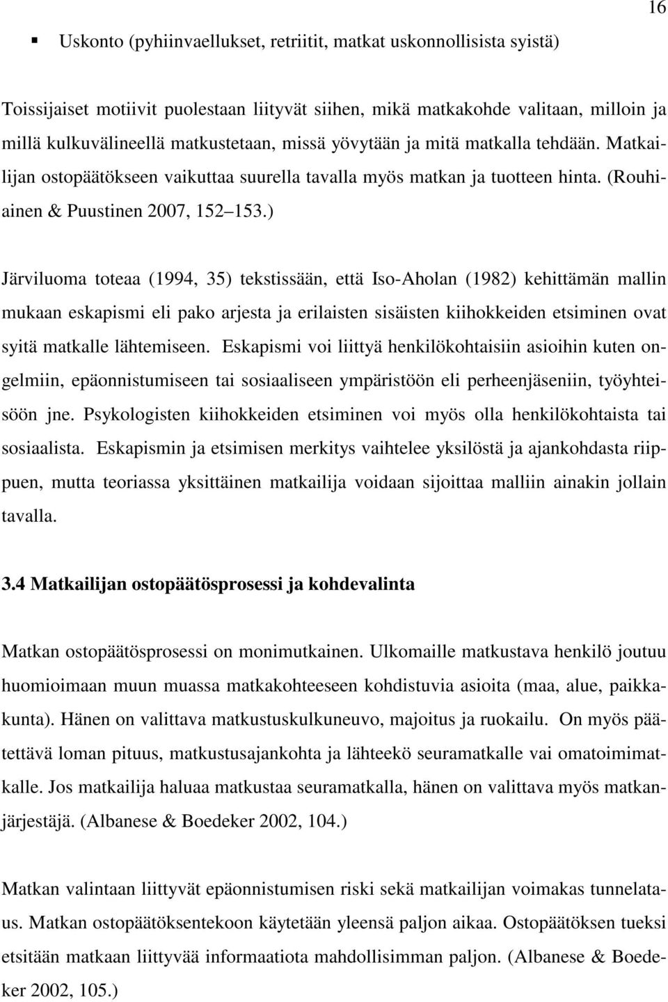 ) Järviluoma toteaa (1994, 35) tekstissään, että Iso-Aholan (1982) kehittämän mallin mukaan eskapismi eli pako arjesta ja erilaisten sisäisten kiihokkeiden etsiminen ovat syitä matkalle lähtemiseen.