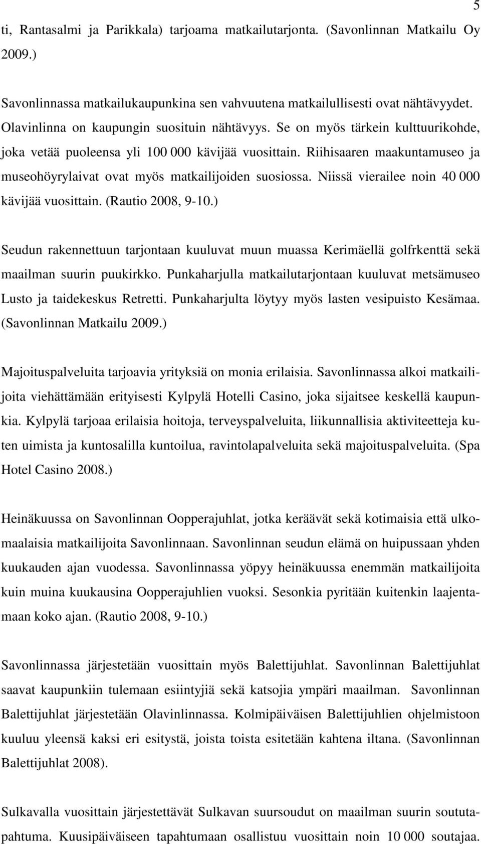 Riihisaaren maakuntamuseo ja museohöyrylaivat ovat myös matkailijoiden suosiossa. Niissä vierailee noin 40 000 kävijää vuosittain. (Rautio 2008, 9-10.