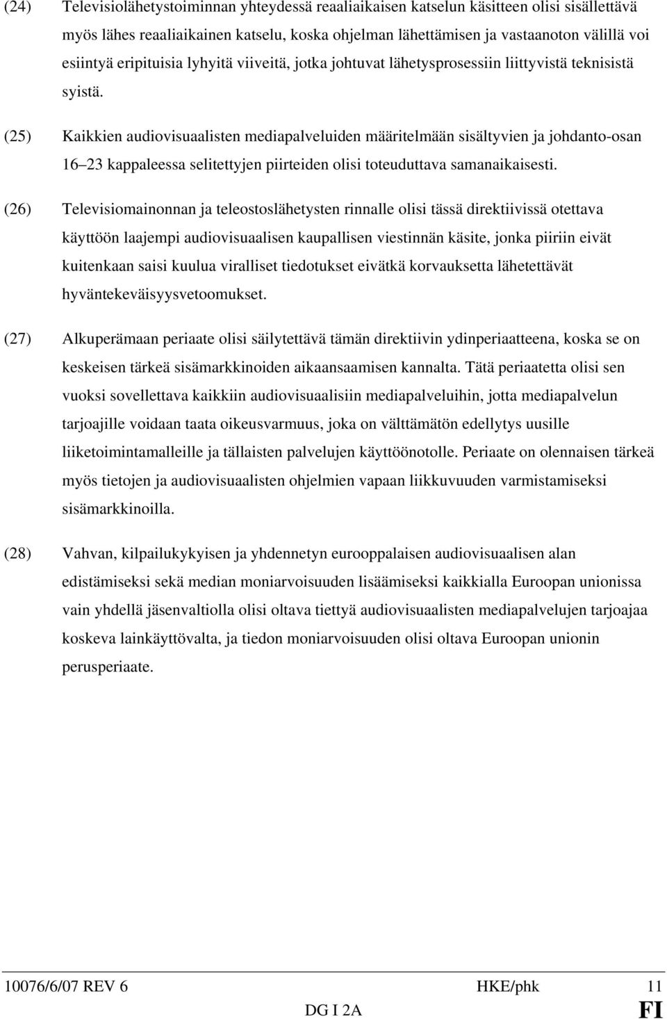 (25) Kaikkien audiovisuaalisten mediapalveluiden määritelmään sisältyvien ja johdanto-osan 16 23 kappaleessa selitettyjen piirteiden olisi toteuduttava samanaikaisesti.