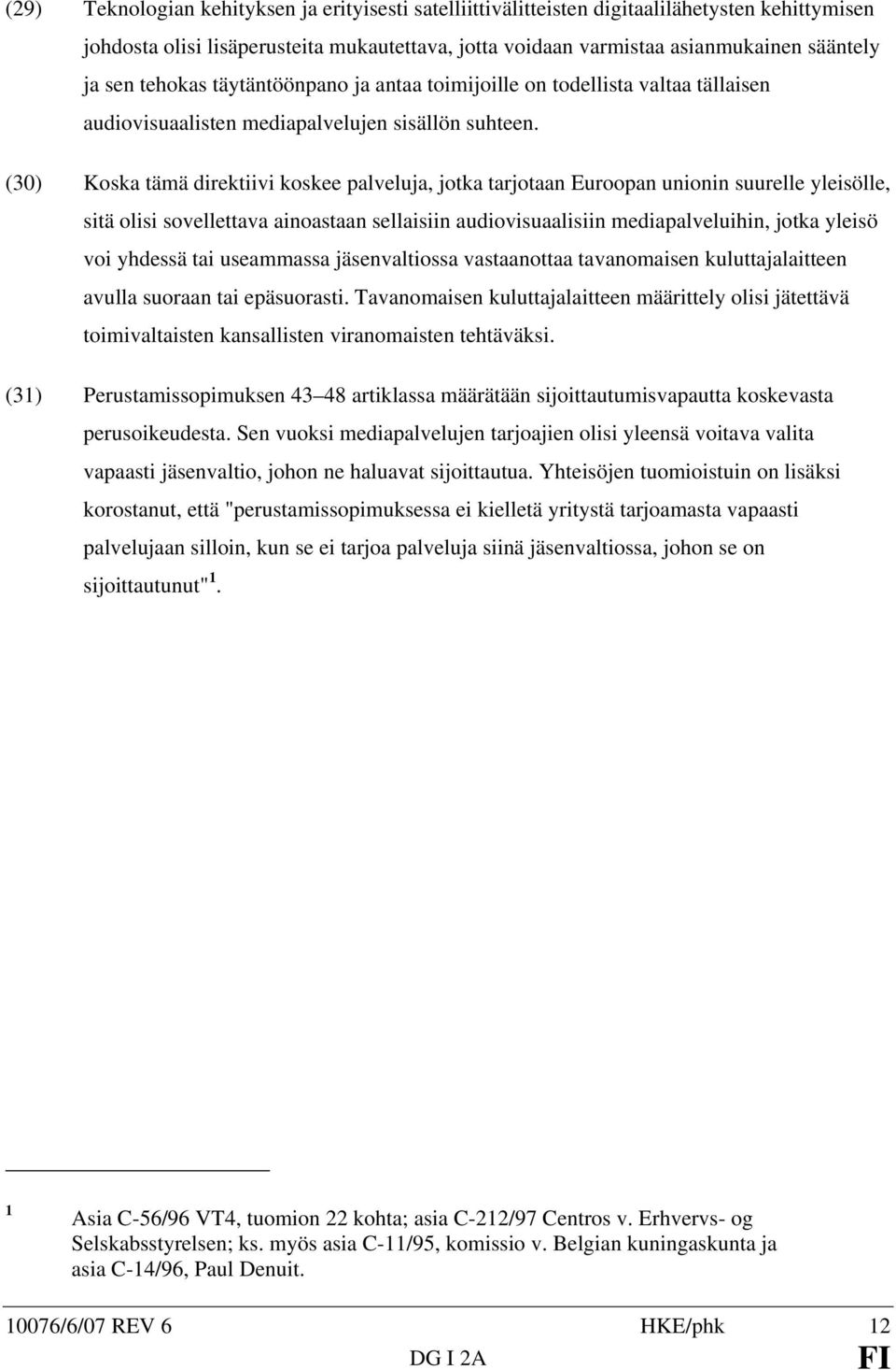 (30) Koska tämä direktiivi koskee palveluja, jotka tarjotaan Euroopan unionin suurelle yleisölle, sitä olisi sovellettava ainoastaan sellaisiin audiovisuaalisiin mediapalveluihin, jotka yleisö voi