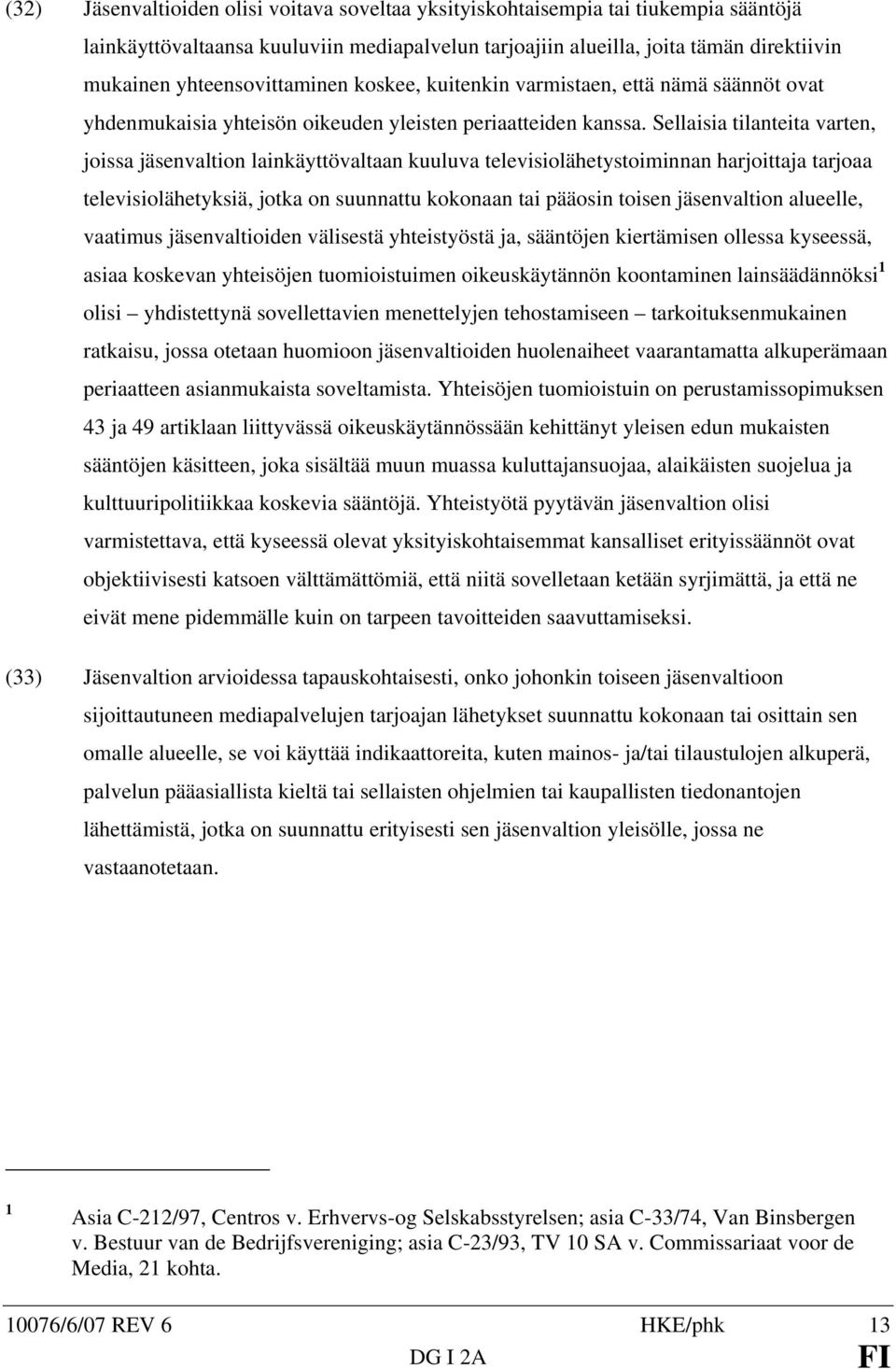 Sellaisia tilanteita varten, joissa jäsenvaltion lainkäyttövaltaan kuuluva televisiolähetystoiminnan harjoittaja tarjoaa televisiolähetyksiä, jotka on suunnattu kokonaan tai pääosin toisen