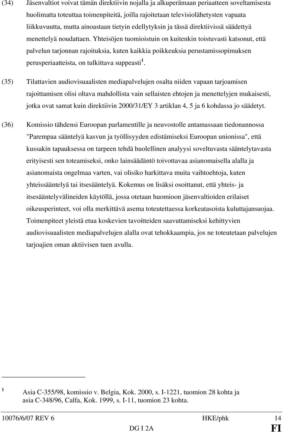 Yhteisöjen tuomioistuin on kuitenkin toistuvasti katsonut, että palvelun tarjonnan rajoituksia, kuten kaikkia poikkeuksia perustamissopimuksen perusperiaatteista, on tulkittava suppeasti 1.