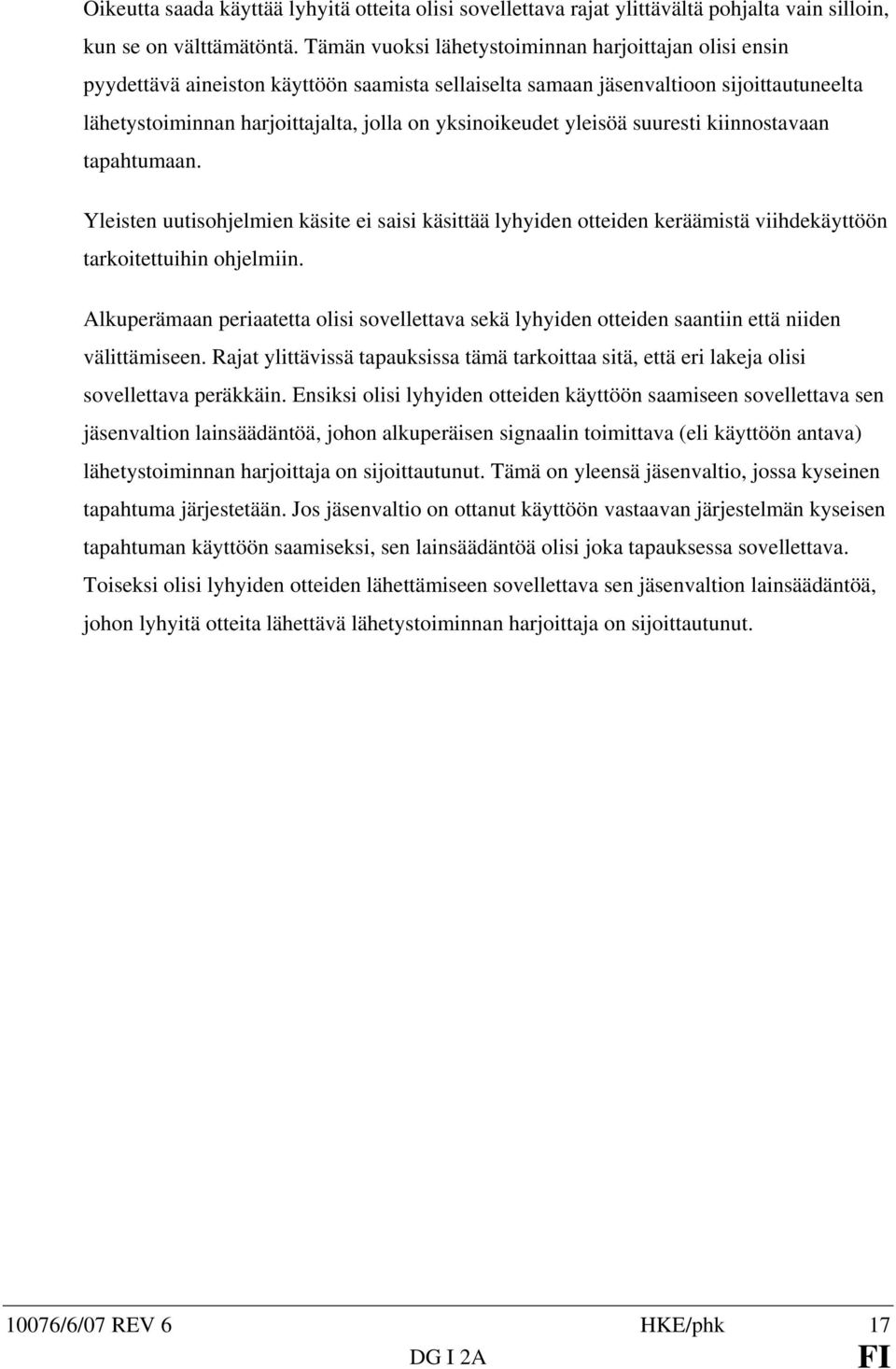 yksinoikeudet yleisöä suuresti kiinnostavaan tapahtumaan. Yleisten uutisohjelmien käsite ei saisi käsittää lyhyiden otteiden keräämistä viihdekäyttöön tarkoitettuihin ohjelmiin.