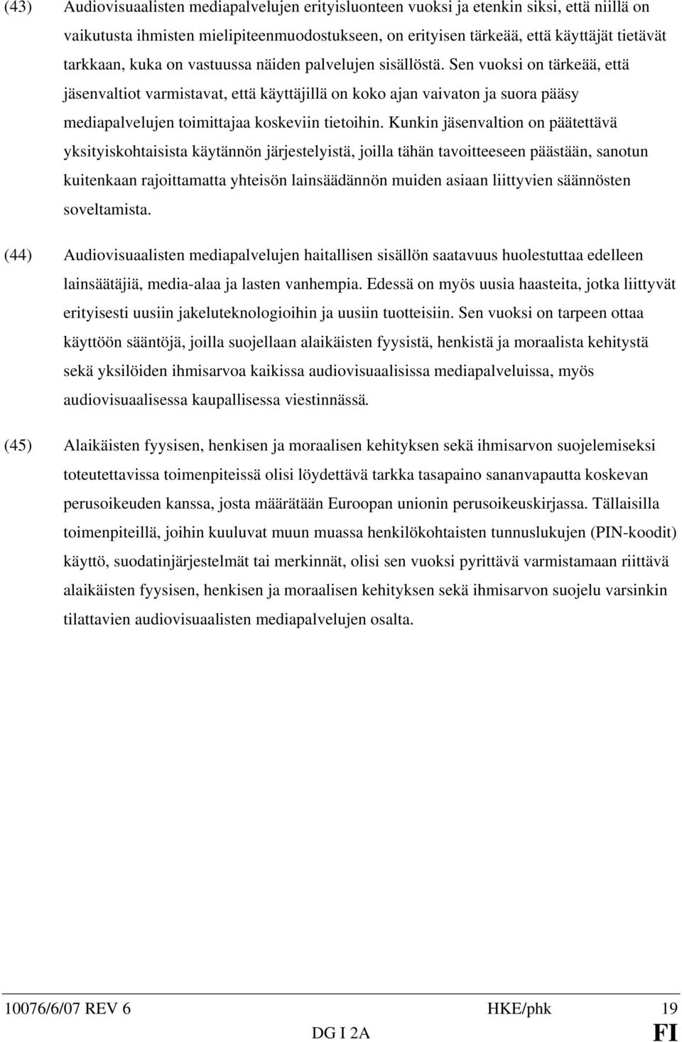 Sen vuoksi on tärkeää, että jäsenvaltiot varmistavat, että käyttäjillä on koko ajan vaivaton ja suora pääsy mediapalvelujen toimittajaa koskeviin tietoihin.