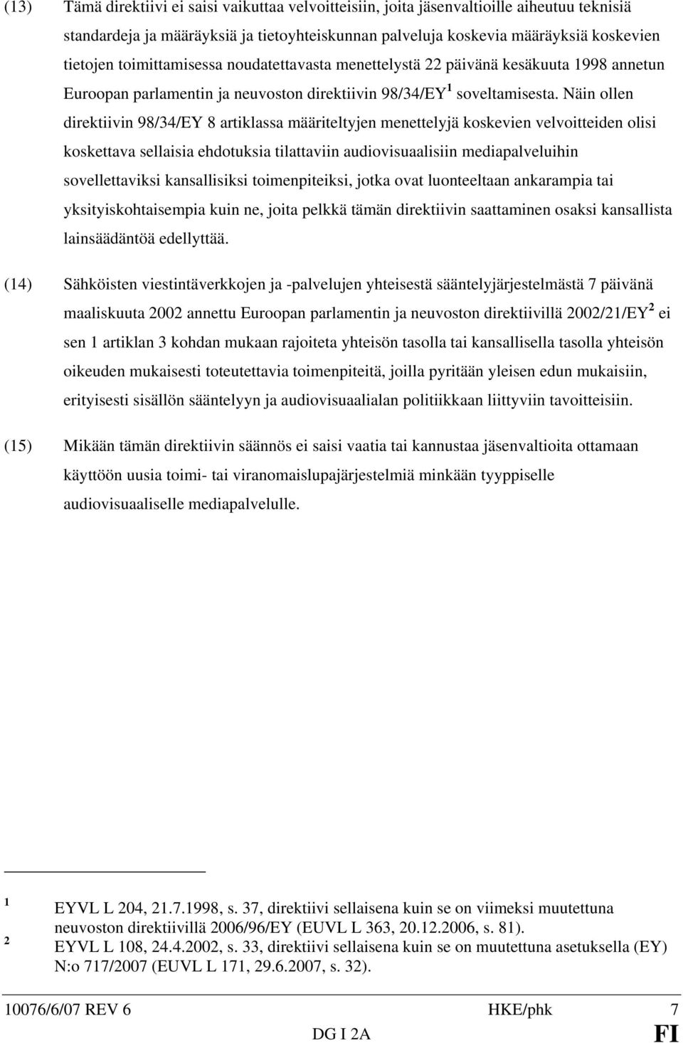 Näin ollen direktiivin 98/34/EY 8 artiklassa määriteltyjen menettelyjä koskevien velvoitteiden olisi koskettava sellaisia ehdotuksia tilattaviin audiovisuaalisiin mediapalveluihin sovellettaviksi