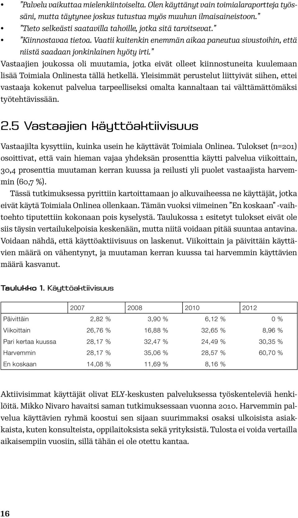 Vastaajien joukossa oli muutamia, jotka eivät olleet kiinnostuneita kuulemaan lisää Toimiala Onlinesta tällä hetkellä.