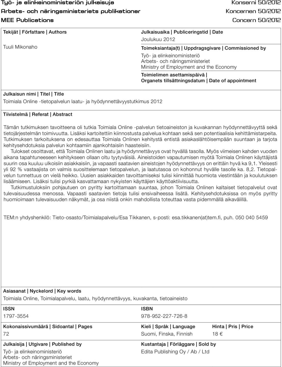 Toimielimen asettamispäivä Organets tillsättningsdatum Date of appointment Julkaisun nimi Titel Title Toimiala Online -tietopalvelun laatu- ja hyödynnettävyystutkimus 2012 Tiivistelmä Referat