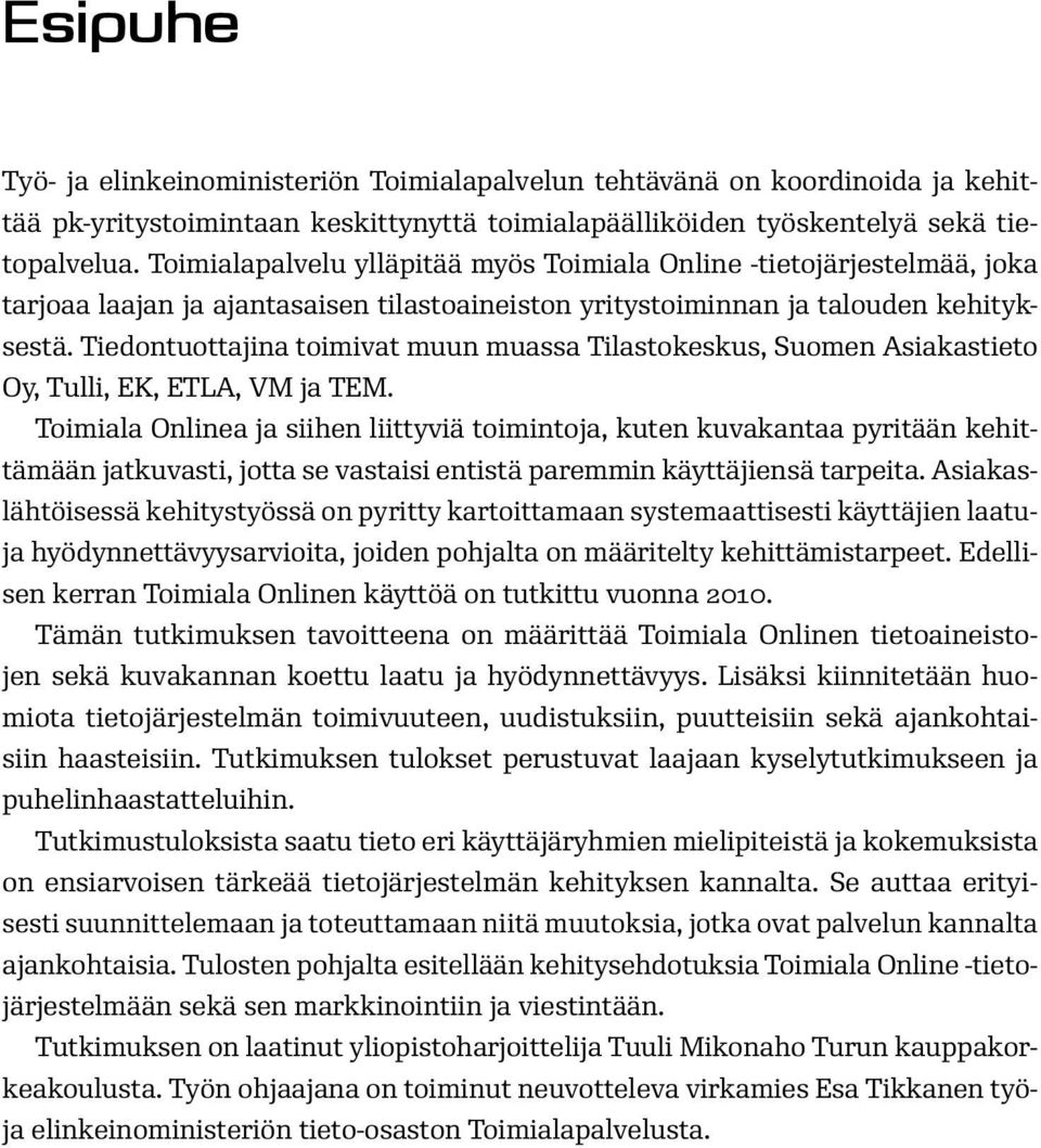 Tiedontuottajina toimivat muun muassa Tilastokeskus, Suomen Asiakastieto Oy, Tulli, EK, ETLA, VM ja TEM.