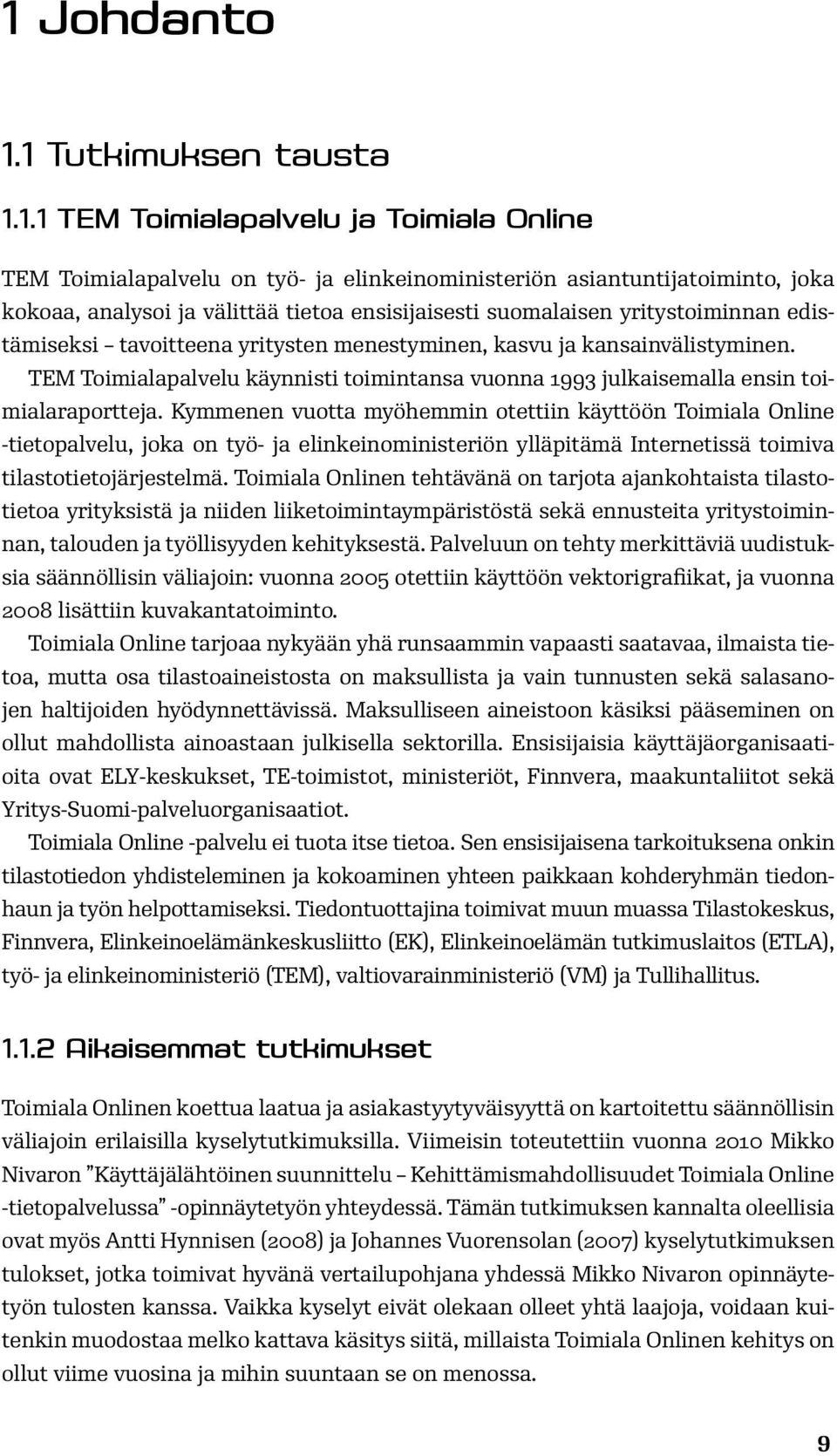 TEM Toimialapalvelu käynnisti toimintansa vuonna 1993 julkaisemalla ensin toimialaraportteja.