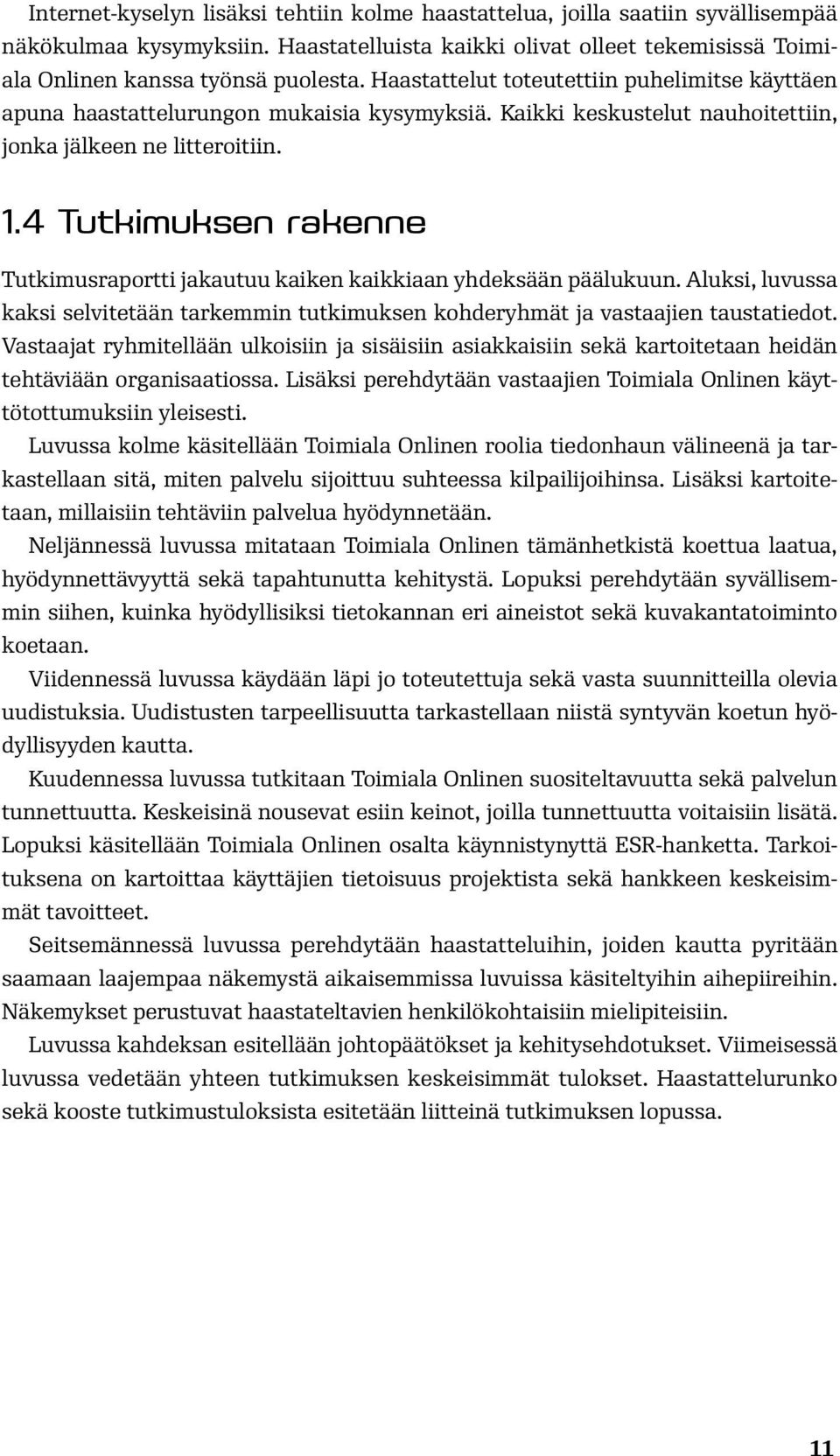 4 Tutkimuksen rakenne Tutkimusraportti jakautuu kaiken kaikkiaan yhdeksään päälukuun. Aluksi, luvussa kaksi selvitetään tarkemmin tutkimuksen kohderyhmät ja vastaajien taustatiedot.