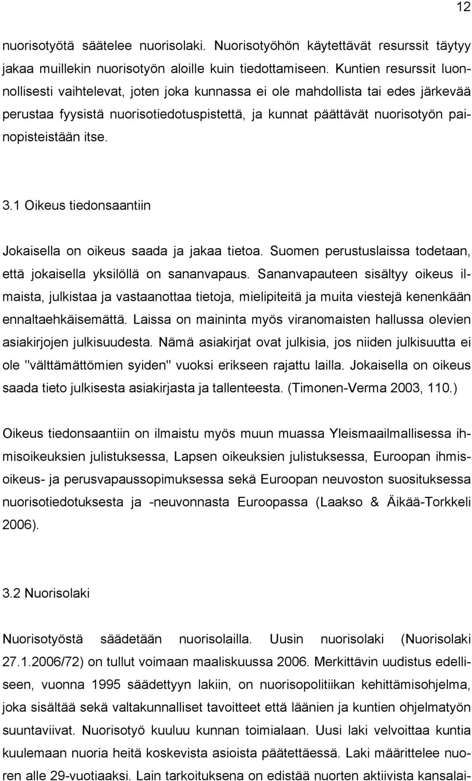 3.1 Oikeus tiedonsaantiin Jokaisella on oikeus saada ja jakaa tietoa. Suomen perustuslaissa todetaan, että jokaisella yksilöllä on sananvapaus.