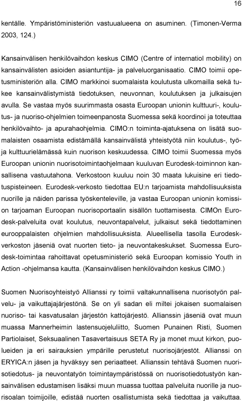 CIMO markkinoi suomalaista koulutusta ulkomailla sekä tukee kansainvälistymistä tiedotuksen, neuvonnan, koulutuksen ja julkaisujen avulla.